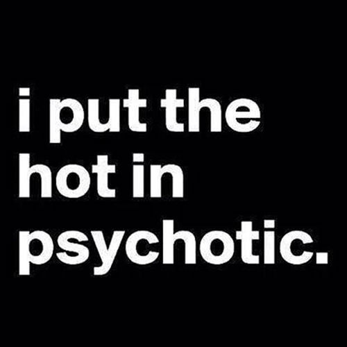 Tickled #601: I put the hot in psychotic.