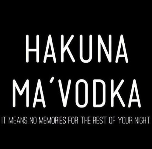 Tickled #603: Hakuna Ma Vodka. It means no memories, for the rest of your night.