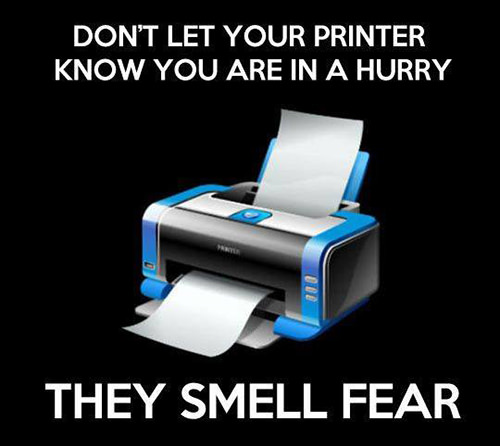 Tickled #612: Don't let your printer know you're in a hurry. They smell fear.