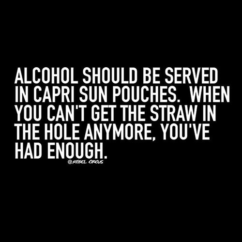 Tickled #613: Alcohol should be served in Capri Sun pouches. When you can't get the straw in the hole anymore, you've had enough.