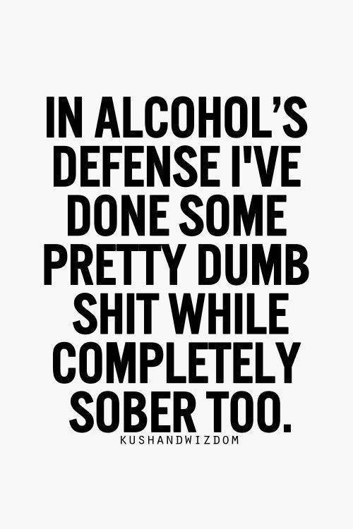 Tickled #615: In alcohol's defense, I've done some pretty dumb shit while completely sober too.