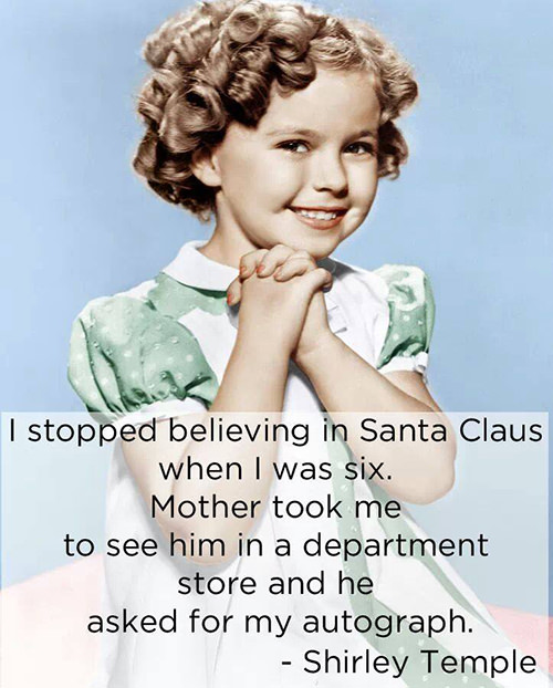Tickled #631: I stopped believing in Santa Claus when I was six. Mother took me to see him in the department store and he asked for my autograph.