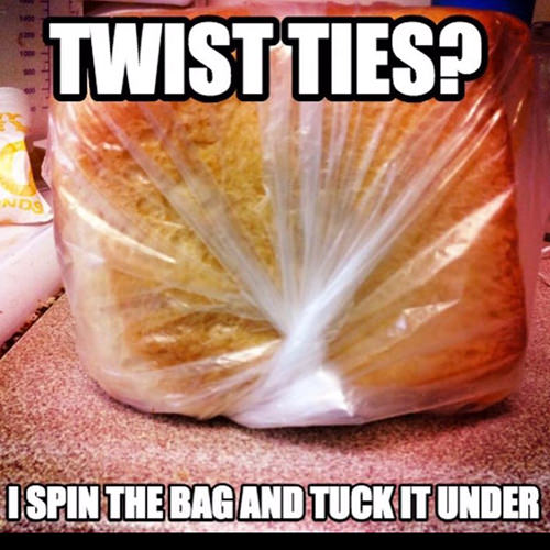 Tickled #642: Twist ties? I spin the bag and tuck it under.