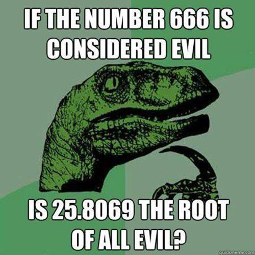 Tickled #651: If the number 666 is considered evil, is 25.8069 the root of all evil?