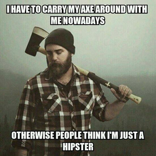 Tickled #666: I have to carry my axe around with me nowadays otherwise people think I'm just a hipster.