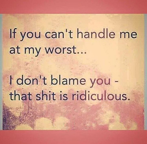 Tickled #668: If you can't handle me at my worst… I don't blame you - that shit is ridiculous.