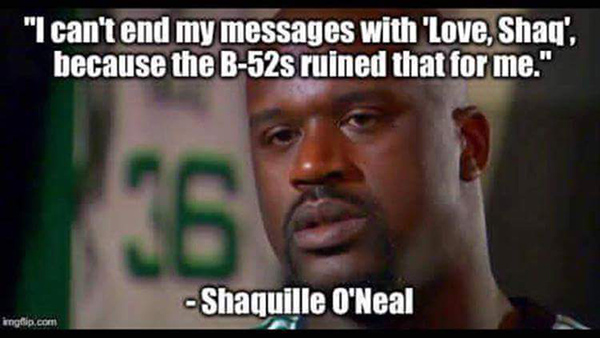 Tickled #683: I can't end my messages with 'Love, Shaq', because the B-52s ruined that for me.