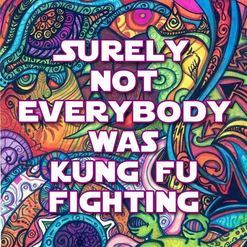 Tickled #687: Surely not everybody was Kung Fu Fighting.
